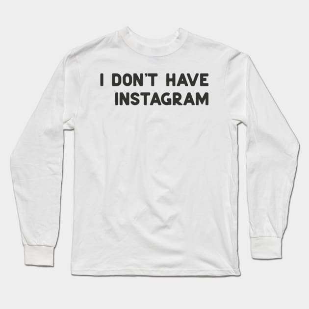 don't have instagram Long Sleeve T-Shirt by ninoladesign